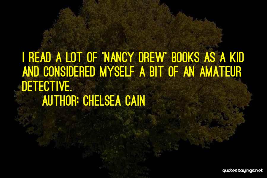 Chelsea Cain Quotes: I Read A Lot Of 'nancy Drew' Books As A Kid And Considered Myself A Bit Of An Amateur Detective.