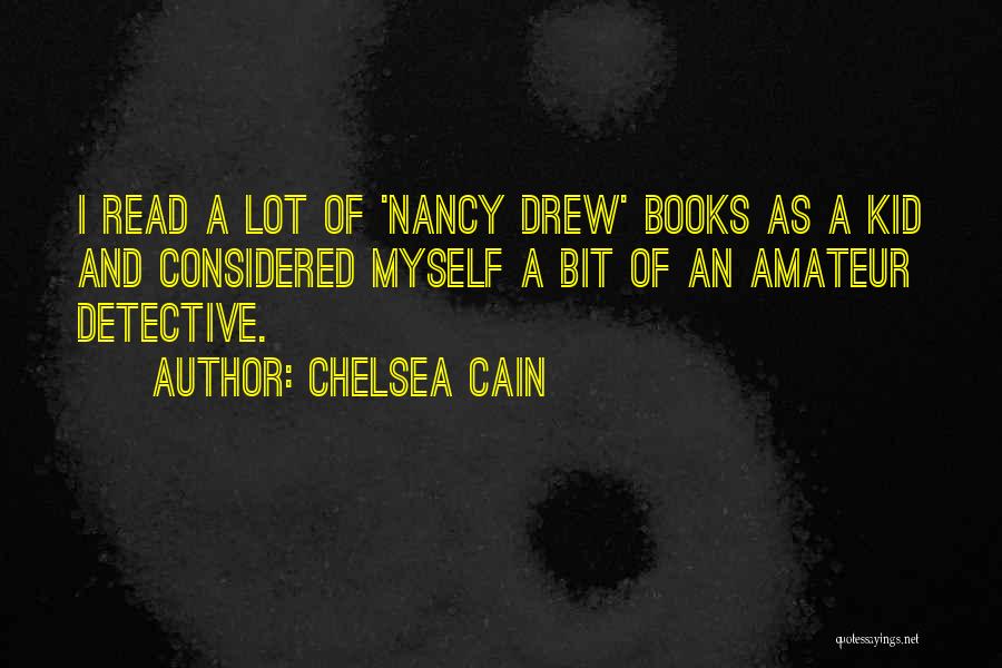 Chelsea Cain Quotes: I Read A Lot Of 'nancy Drew' Books As A Kid And Considered Myself A Bit Of An Amateur Detective.