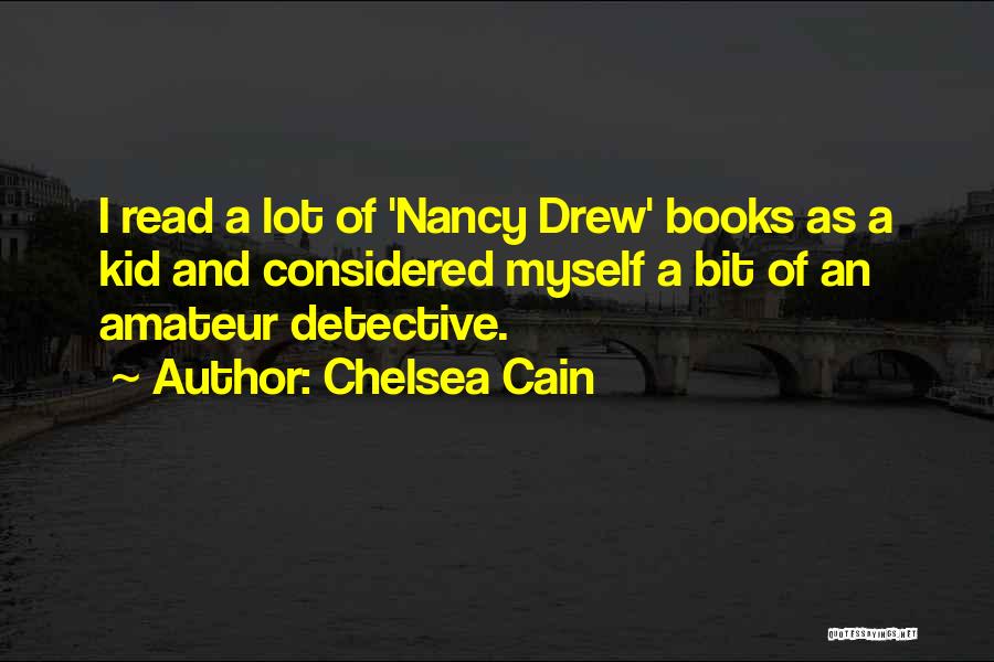 Chelsea Cain Quotes: I Read A Lot Of 'nancy Drew' Books As A Kid And Considered Myself A Bit Of An Amateur Detective.