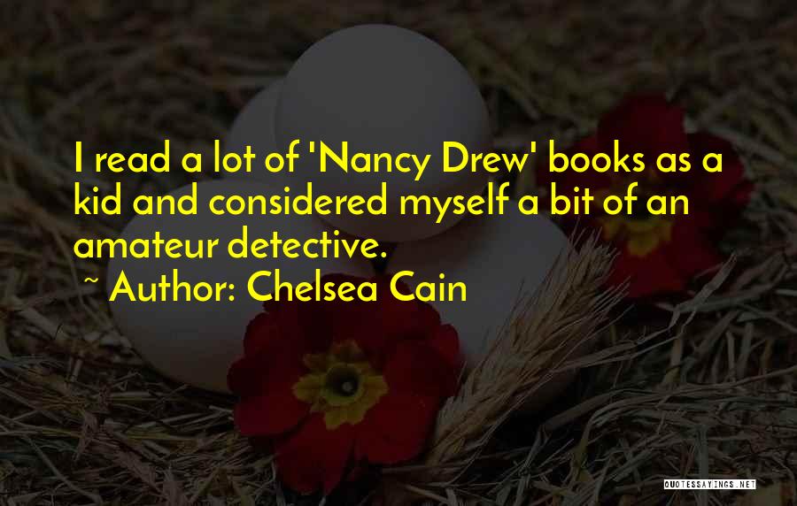 Chelsea Cain Quotes: I Read A Lot Of 'nancy Drew' Books As A Kid And Considered Myself A Bit Of An Amateur Detective.