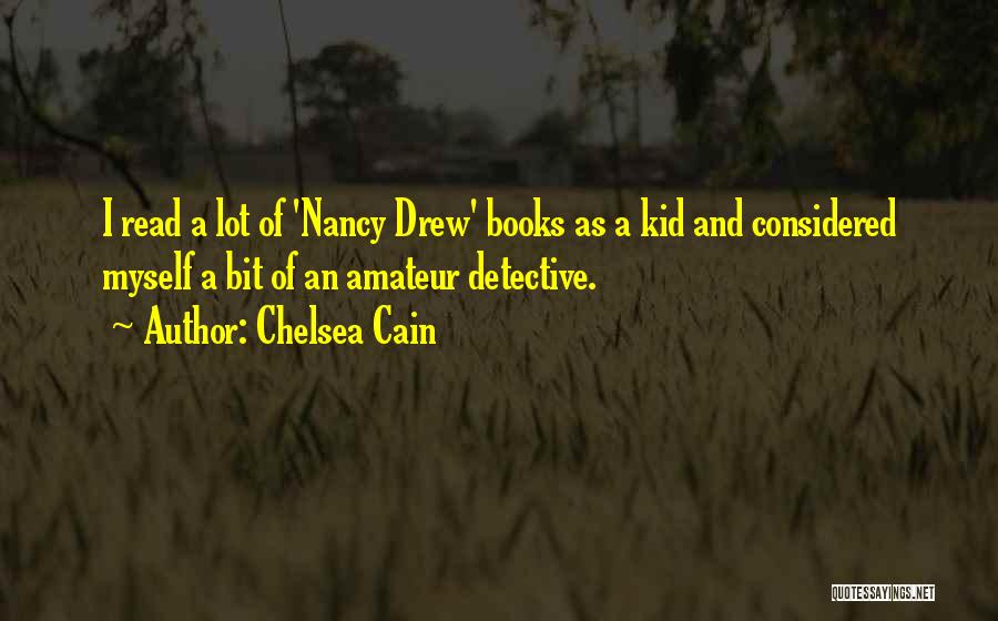 Chelsea Cain Quotes: I Read A Lot Of 'nancy Drew' Books As A Kid And Considered Myself A Bit Of An Amateur Detective.