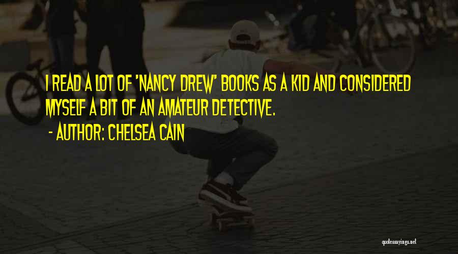 Chelsea Cain Quotes: I Read A Lot Of 'nancy Drew' Books As A Kid And Considered Myself A Bit Of An Amateur Detective.