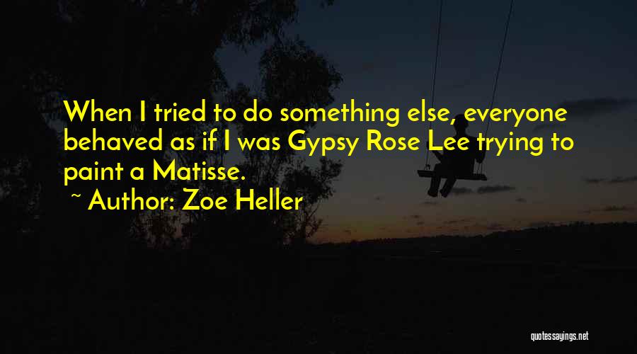 Zoe Heller Quotes: When I Tried To Do Something Else, Everyone Behaved As If I Was Gypsy Rose Lee Trying To Paint A