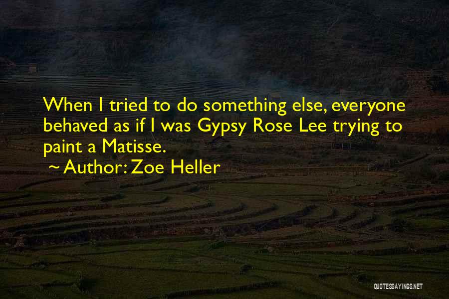 Zoe Heller Quotes: When I Tried To Do Something Else, Everyone Behaved As If I Was Gypsy Rose Lee Trying To Paint A