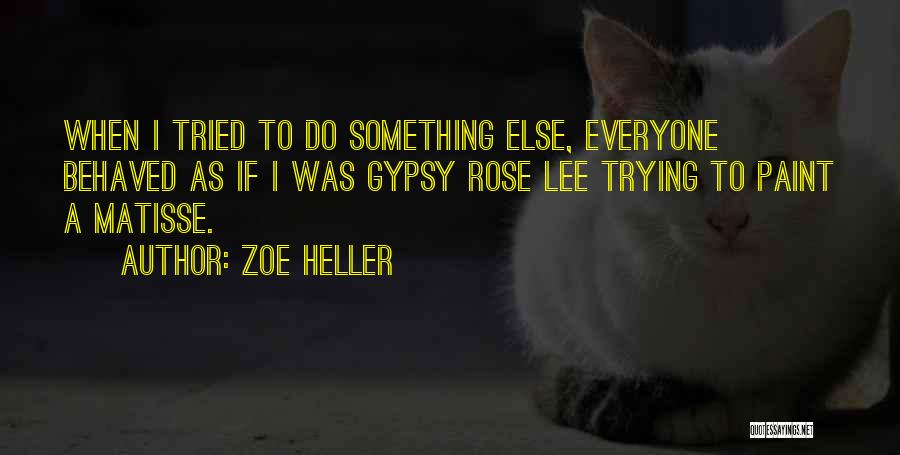 Zoe Heller Quotes: When I Tried To Do Something Else, Everyone Behaved As If I Was Gypsy Rose Lee Trying To Paint A