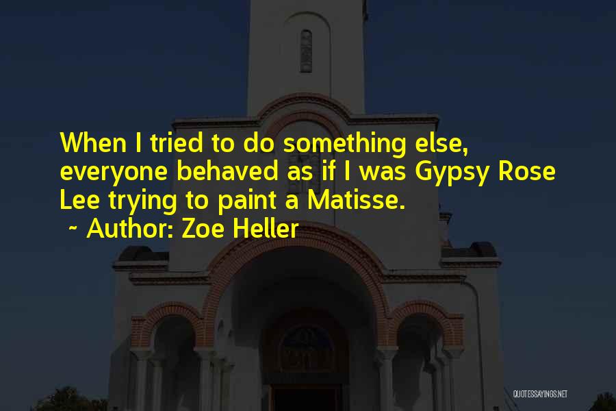 Zoe Heller Quotes: When I Tried To Do Something Else, Everyone Behaved As If I Was Gypsy Rose Lee Trying To Paint A