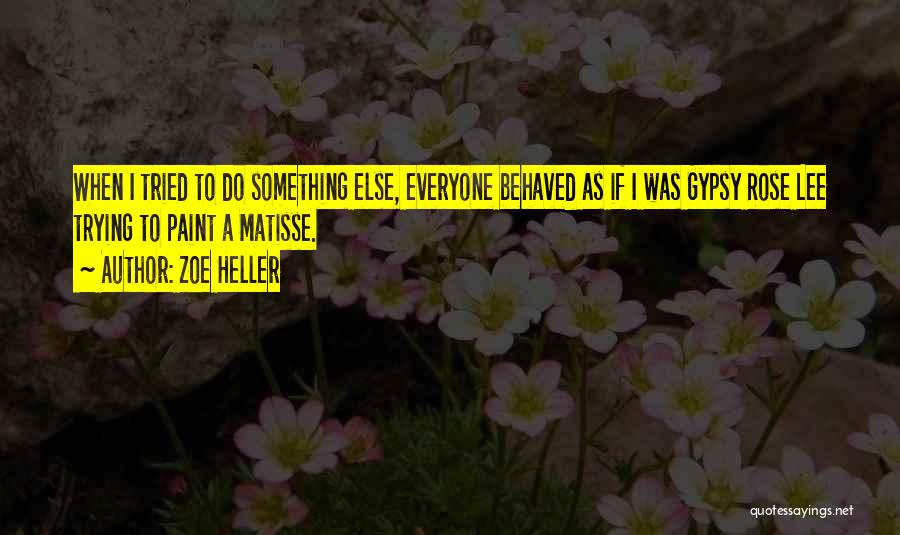 Zoe Heller Quotes: When I Tried To Do Something Else, Everyone Behaved As If I Was Gypsy Rose Lee Trying To Paint A