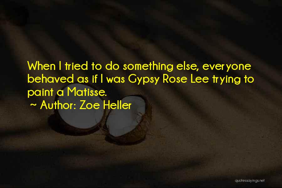 Zoe Heller Quotes: When I Tried To Do Something Else, Everyone Behaved As If I Was Gypsy Rose Lee Trying To Paint A