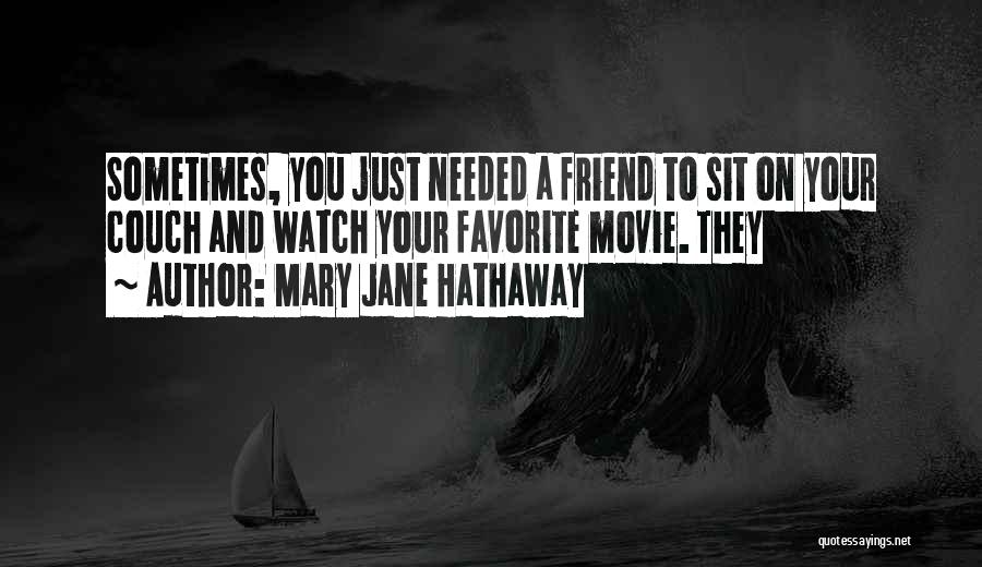 Mary Jane Hathaway Quotes: Sometimes, You Just Needed A Friend To Sit On Your Couch And Watch Your Favorite Movie. They