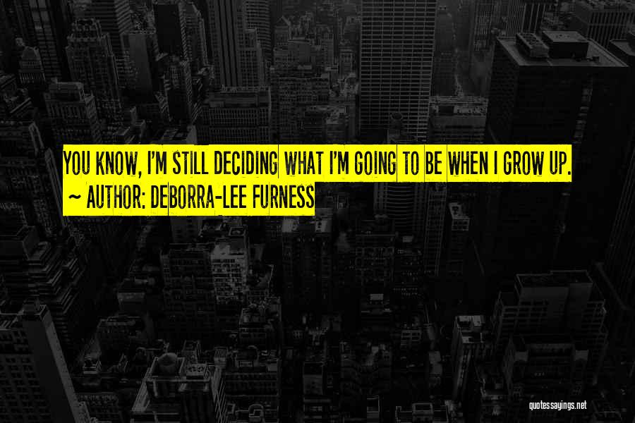 Deborra-Lee Furness Quotes: You Know, I'm Still Deciding What I'm Going To Be When I Grow Up.
