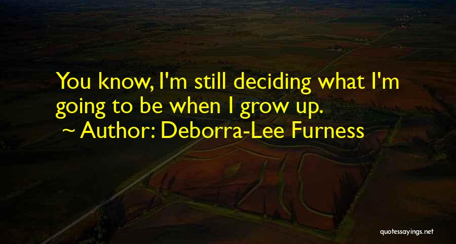 Deborra-Lee Furness Quotes: You Know, I'm Still Deciding What I'm Going To Be When I Grow Up.