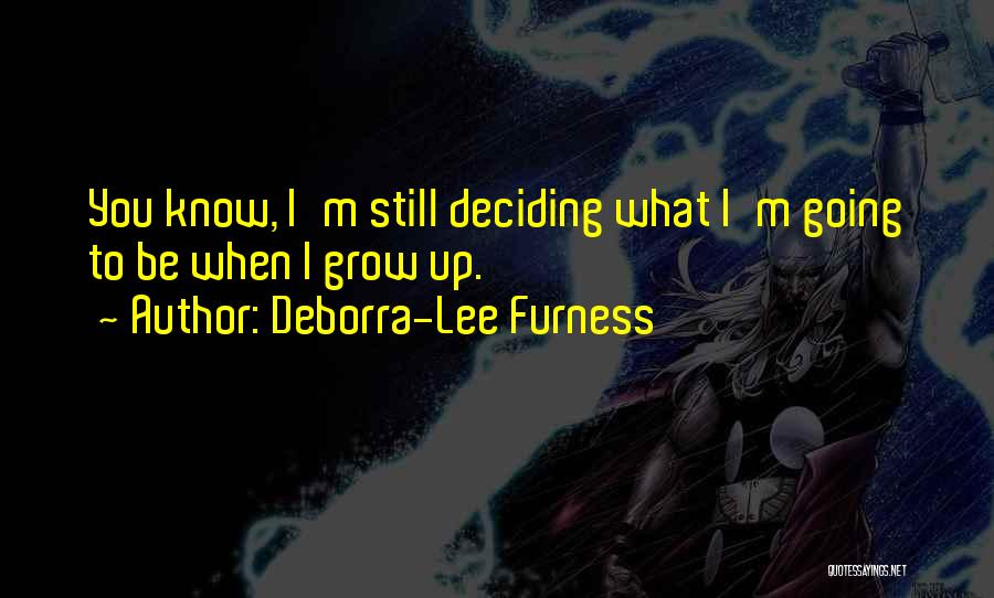 Deborra-Lee Furness Quotes: You Know, I'm Still Deciding What I'm Going To Be When I Grow Up.