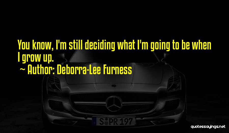Deborra-Lee Furness Quotes: You Know, I'm Still Deciding What I'm Going To Be When I Grow Up.