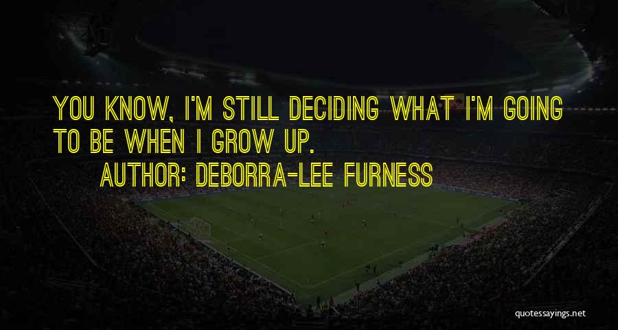 Deborra-Lee Furness Quotes: You Know, I'm Still Deciding What I'm Going To Be When I Grow Up.