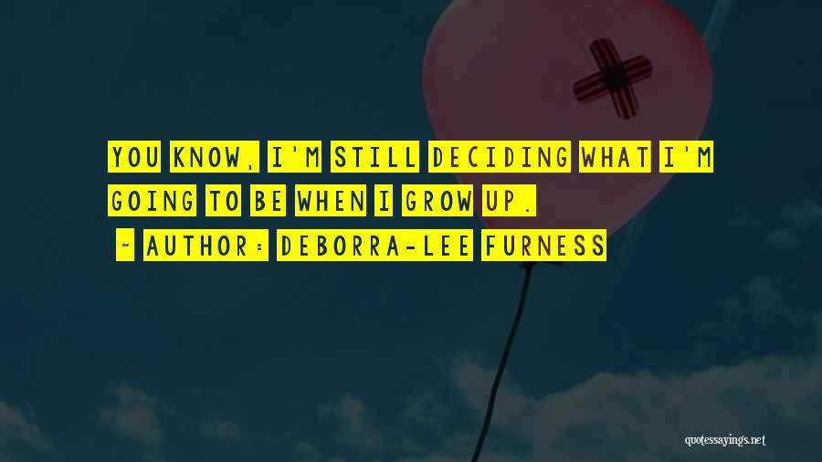 Deborra-Lee Furness Quotes: You Know, I'm Still Deciding What I'm Going To Be When I Grow Up.