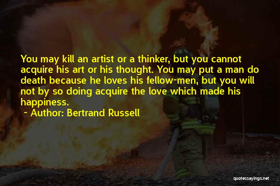 Bertrand Russell Quotes: You May Kill An Artist Or A Thinker, But You Cannot Acquire His Art Or His Thought. You May Put