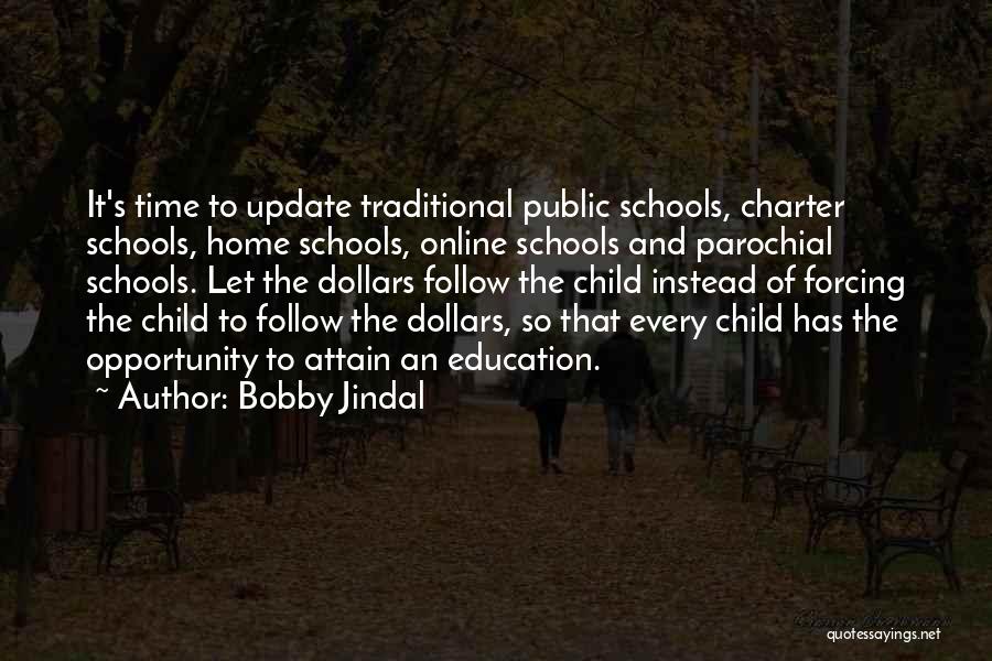 Bobby Jindal Quotes: It's Time To Update Traditional Public Schools, Charter Schools, Home Schools, Online Schools And Parochial Schools. Let The Dollars Follow