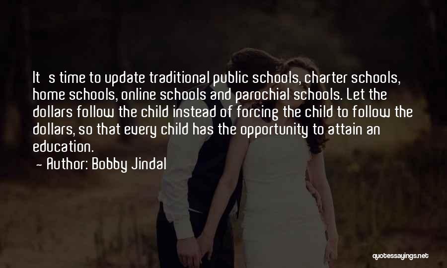 Bobby Jindal Quotes: It's Time To Update Traditional Public Schools, Charter Schools, Home Schools, Online Schools And Parochial Schools. Let The Dollars Follow