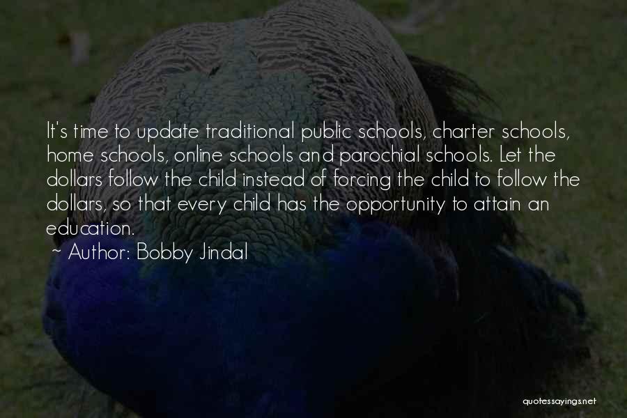 Bobby Jindal Quotes: It's Time To Update Traditional Public Schools, Charter Schools, Home Schools, Online Schools And Parochial Schools. Let The Dollars Follow