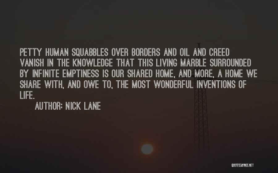 Nick Lane Quotes: Petty Human Squabbles Over Borders And Oil And Creed Vanish In The Knowledge That This Living Marble Surrounded By Infinite