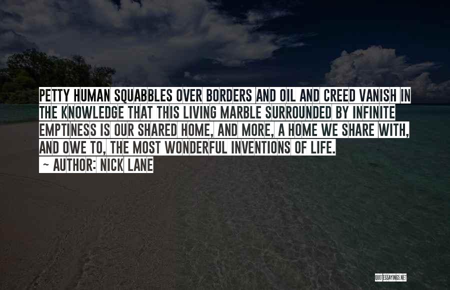 Nick Lane Quotes: Petty Human Squabbles Over Borders And Oil And Creed Vanish In The Knowledge That This Living Marble Surrounded By Infinite