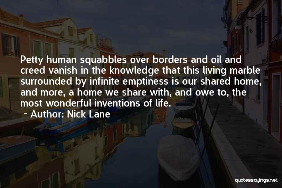 Nick Lane Quotes: Petty Human Squabbles Over Borders And Oil And Creed Vanish In The Knowledge That This Living Marble Surrounded By Infinite