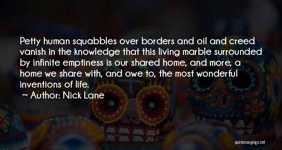 Nick Lane Quotes: Petty Human Squabbles Over Borders And Oil And Creed Vanish In The Knowledge That This Living Marble Surrounded By Infinite