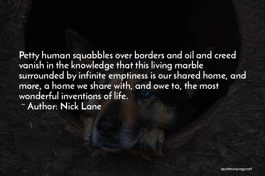 Nick Lane Quotes: Petty Human Squabbles Over Borders And Oil And Creed Vanish In The Knowledge That This Living Marble Surrounded By Infinite