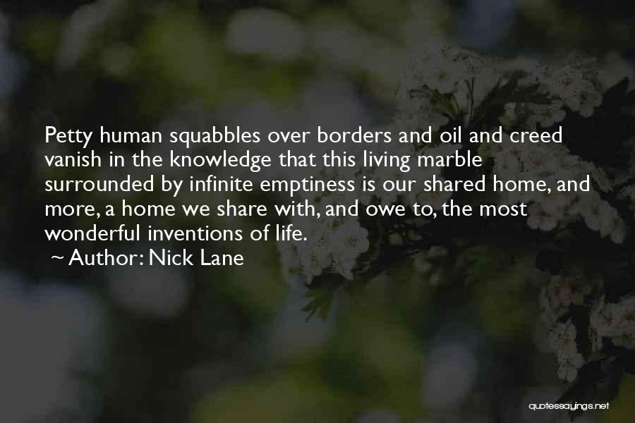 Nick Lane Quotes: Petty Human Squabbles Over Borders And Oil And Creed Vanish In The Knowledge That This Living Marble Surrounded By Infinite