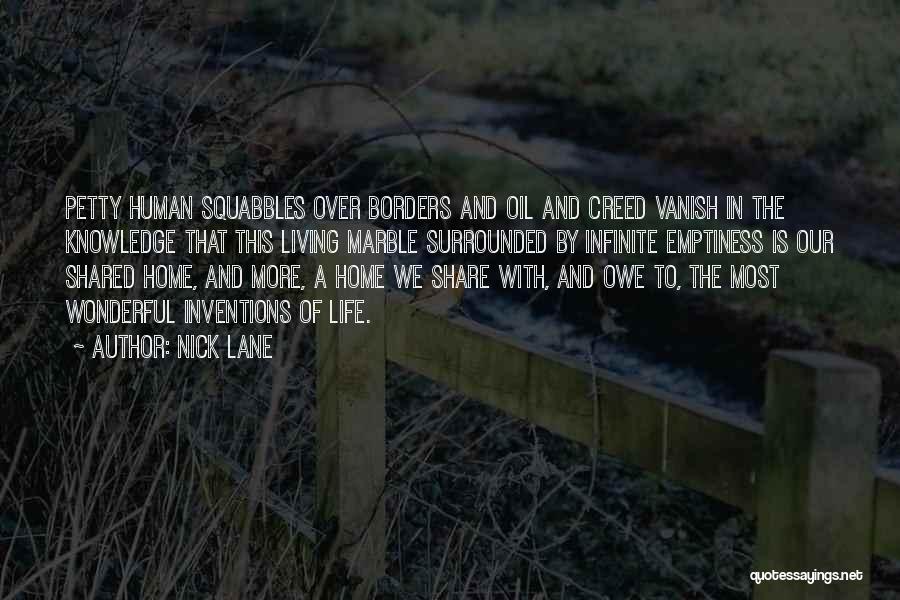 Nick Lane Quotes: Petty Human Squabbles Over Borders And Oil And Creed Vanish In The Knowledge That This Living Marble Surrounded By Infinite