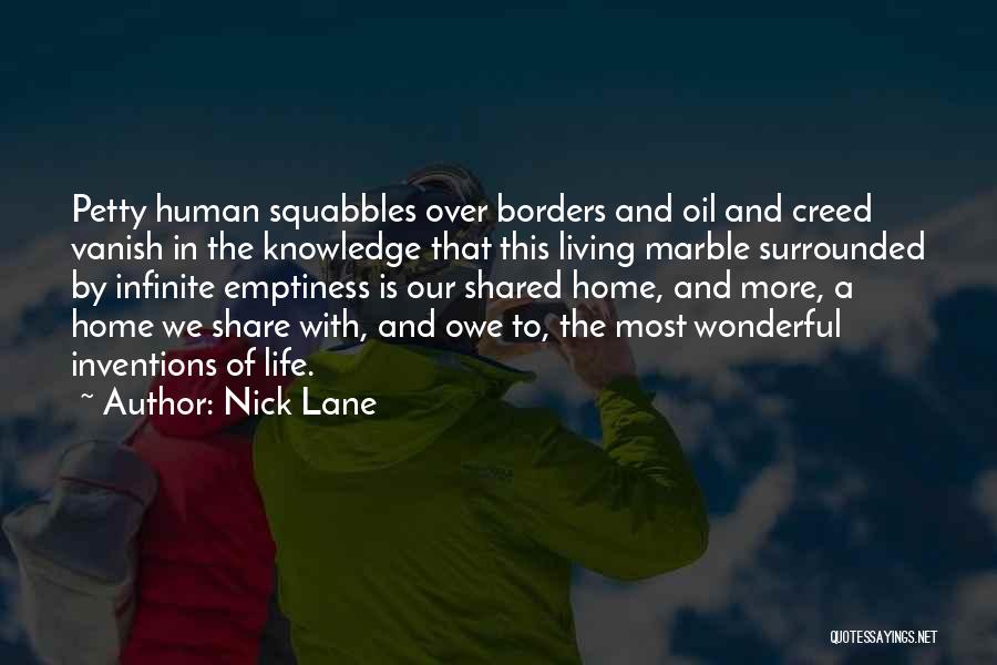 Nick Lane Quotes: Petty Human Squabbles Over Borders And Oil And Creed Vanish In The Knowledge That This Living Marble Surrounded By Infinite