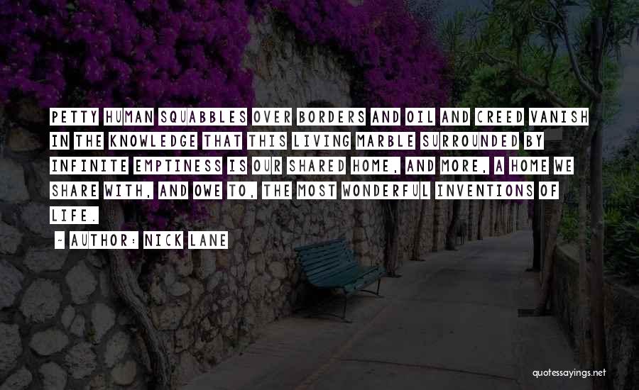 Nick Lane Quotes: Petty Human Squabbles Over Borders And Oil And Creed Vanish In The Knowledge That This Living Marble Surrounded By Infinite