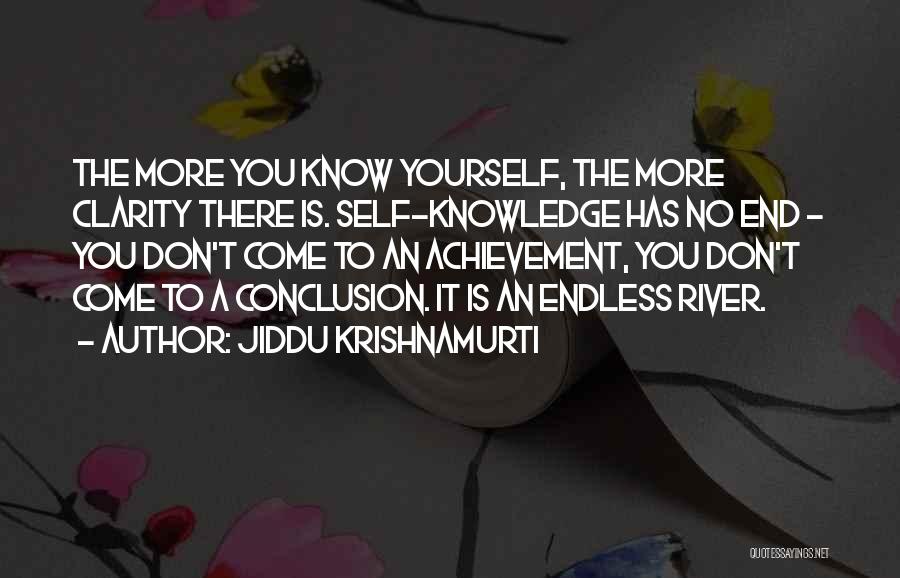 Jiddu Krishnamurti Quotes: The More You Know Yourself, The More Clarity There Is. Self-knowledge Has No End - You Don't Come To An