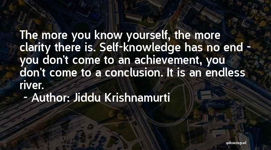 Jiddu Krishnamurti Quotes: The More You Know Yourself, The More Clarity There Is. Self-knowledge Has No End - You Don't Come To An
