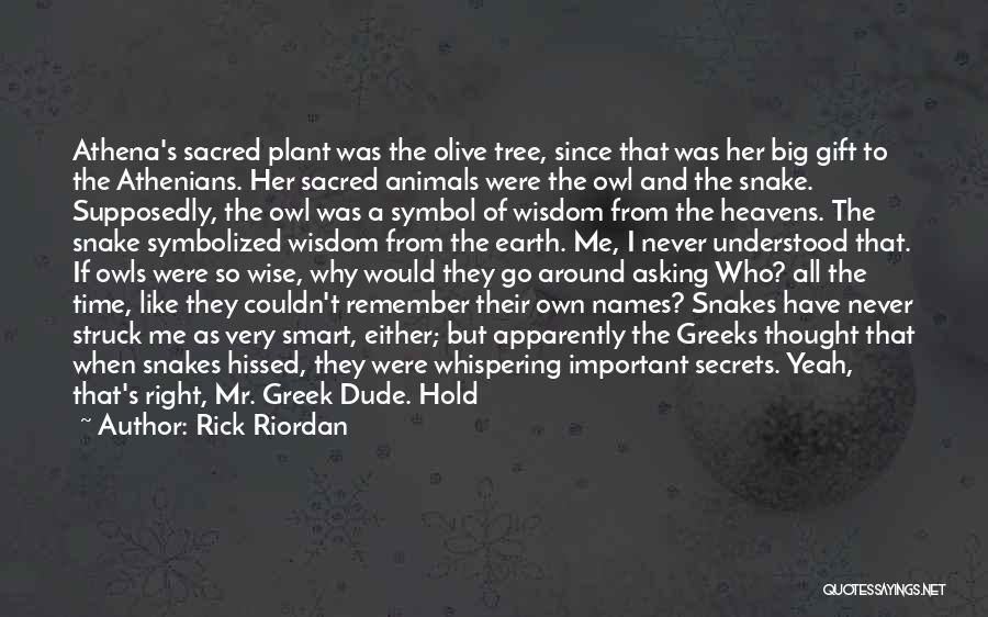 Rick Riordan Quotes: Athena's Sacred Plant Was The Olive Tree, Since That Was Her Big Gift To The Athenians. Her Sacred Animals Were