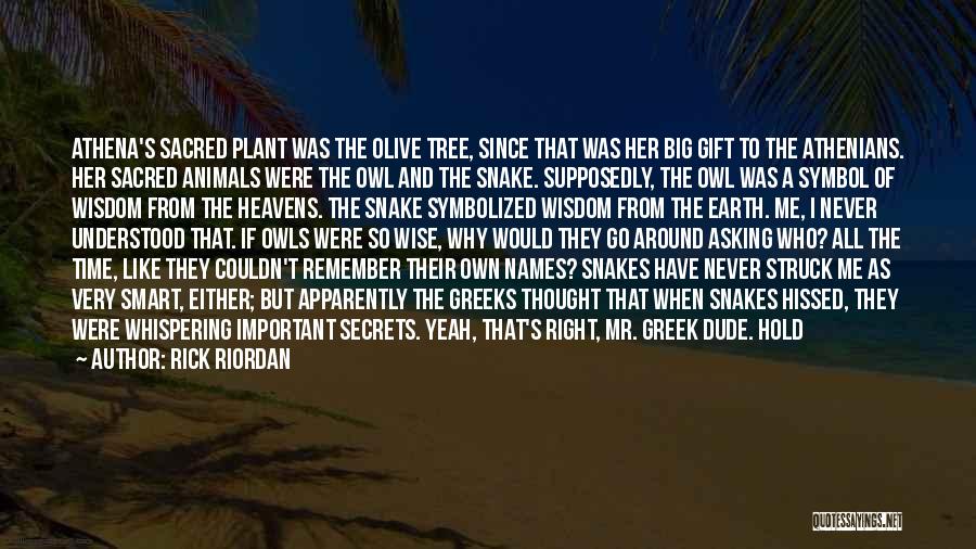 Rick Riordan Quotes: Athena's Sacred Plant Was The Olive Tree, Since That Was Her Big Gift To The Athenians. Her Sacred Animals Were