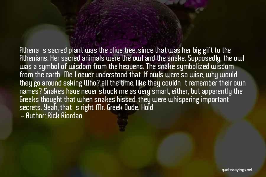 Rick Riordan Quotes: Athena's Sacred Plant Was The Olive Tree, Since That Was Her Big Gift To The Athenians. Her Sacred Animals Were