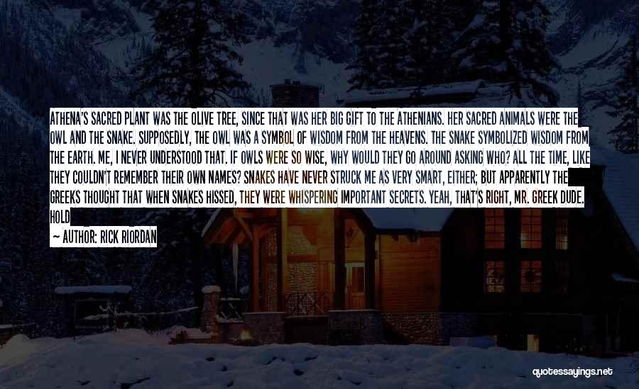 Rick Riordan Quotes: Athena's Sacred Plant Was The Olive Tree, Since That Was Her Big Gift To The Athenians. Her Sacred Animals Were