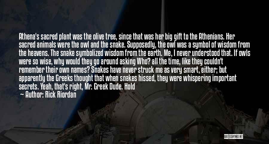 Rick Riordan Quotes: Athena's Sacred Plant Was The Olive Tree, Since That Was Her Big Gift To The Athenians. Her Sacred Animals Were