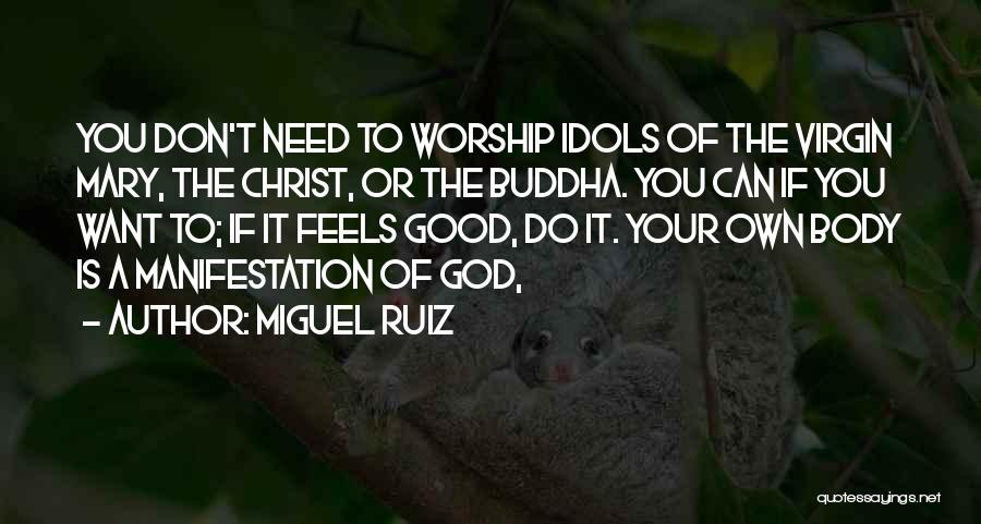 Miguel Ruiz Quotes: You Don't Need To Worship Idols Of The Virgin Mary, The Christ, Or The Buddha. You Can If You Want