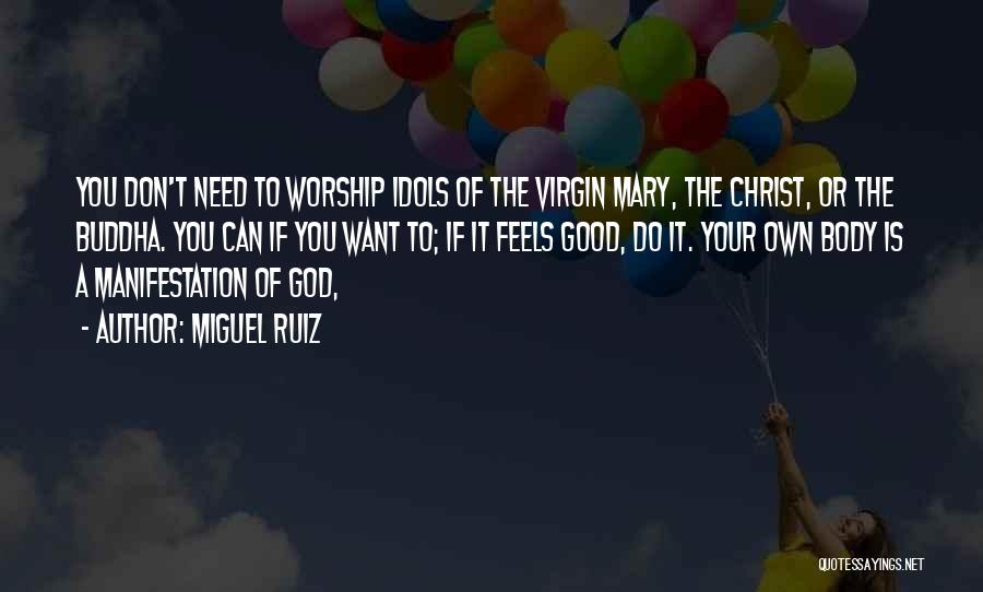 Miguel Ruiz Quotes: You Don't Need To Worship Idols Of The Virgin Mary, The Christ, Or The Buddha. You Can If You Want