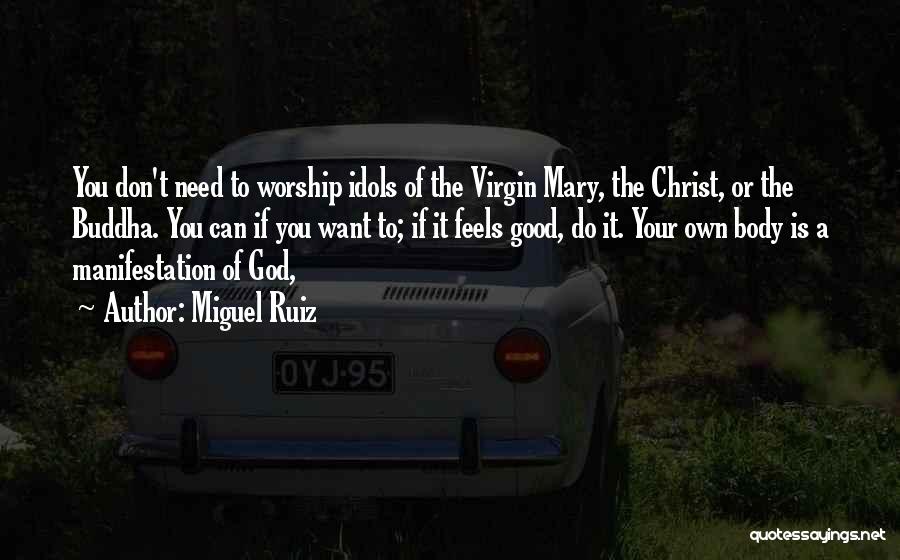 Miguel Ruiz Quotes: You Don't Need To Worship Idols Of The Virgin Mary, The Christ, Or The Buddha. You Can If You Want