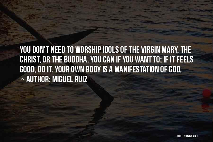 Miguel Ruiz Quotes: You Don't Need To Worship Idols Of The Virgin Mary, The Christ, Or The Buddha. You Can If You Want