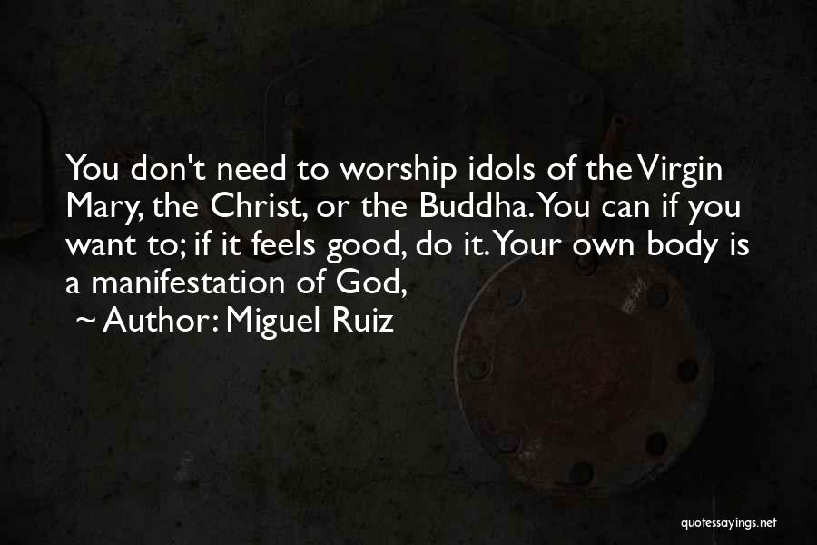 Miguel Ruiz Quotes: You Don't Need To Worship Idols Of The Virgin Mary, The Christ, Or The Buddha. You Can If You Want