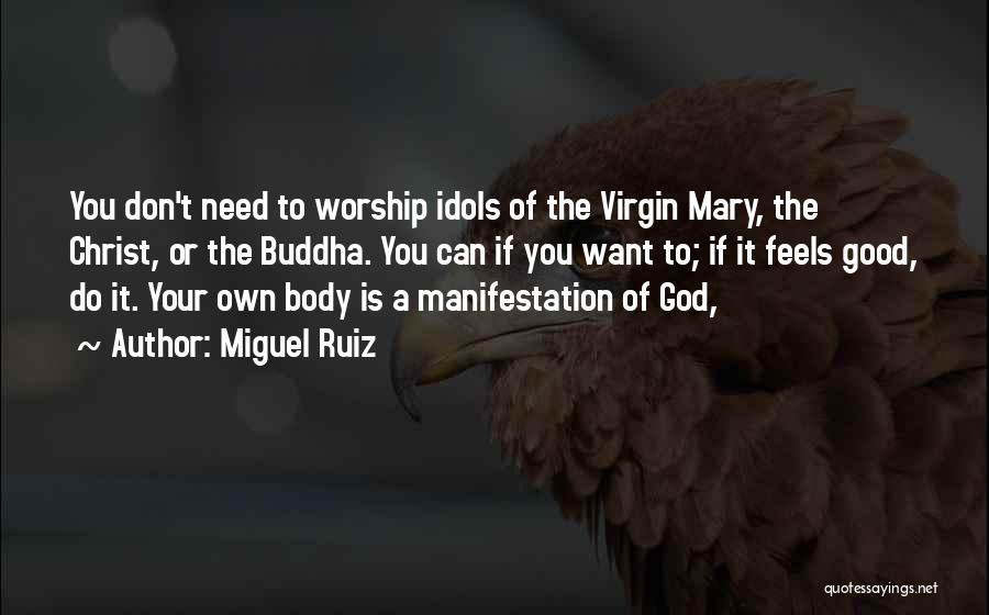 Miguel Ruiz Quotes: You Don't Need To Worship Idols Of The Virgin Mary, The Christ, Or The Buddha. You Can If You Want