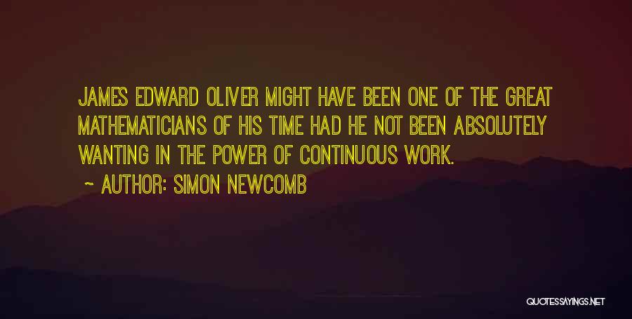 Simon Newcomb Quotes: James Edward Oliver Might Have Been One Of The Great Mathematicians Of His Time Had He Not Been Absolutely Wanting