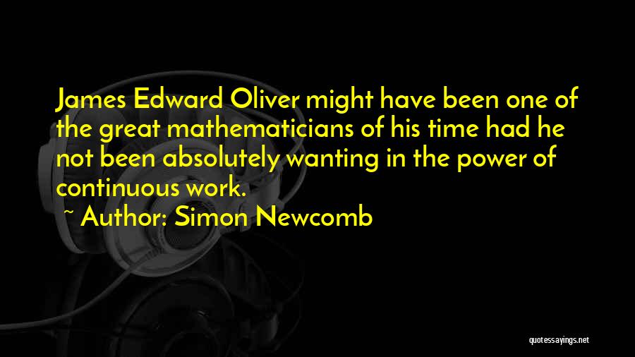 Simon Newcomb Quotes: James Edward Oliver Might Have Been One Of The Great Mathematicians Of His Time Had He Not Been Absolutely Wanting
