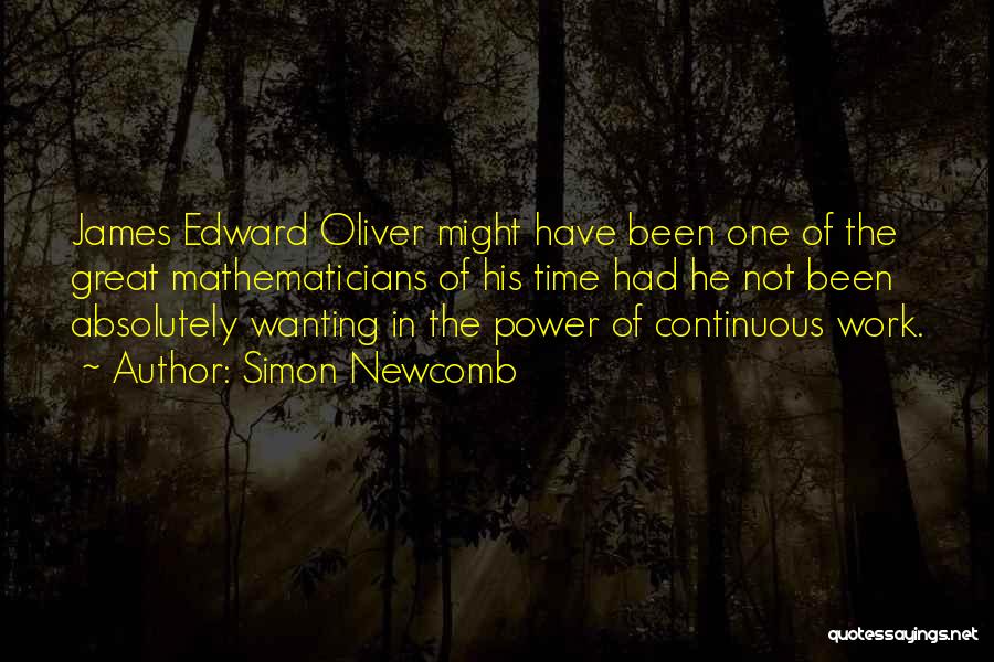 Simon Newcomb Quotes: James Edward Oliver Might Have Been One Of The Great Mathematicians Of His Time Had He Not Been Absolutely Wanting