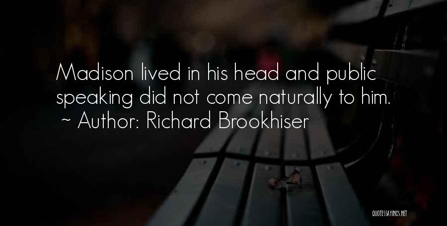 Richard Brookhiser Quotes: Madison Lived In His Head And Public Speaking Did Not Come Naturally To Him.