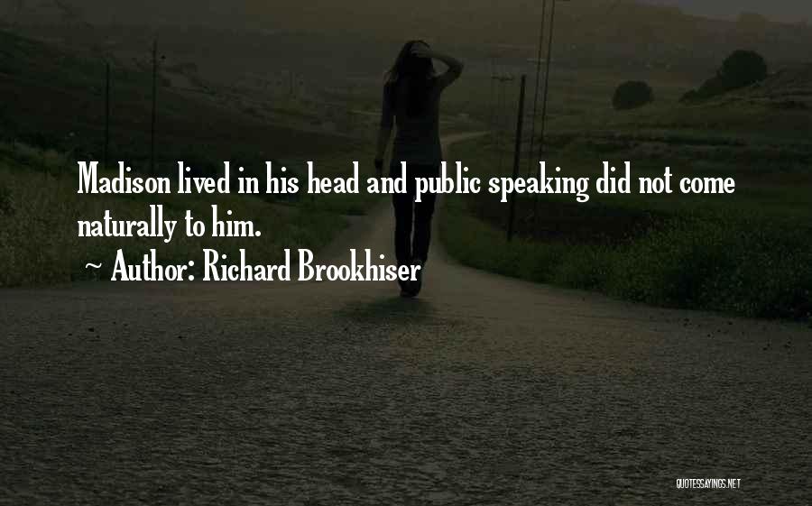 Richard Brookhiser Quotes: Madison Lived In His Head And Public Speaking Did Not Come Naturally To Him.